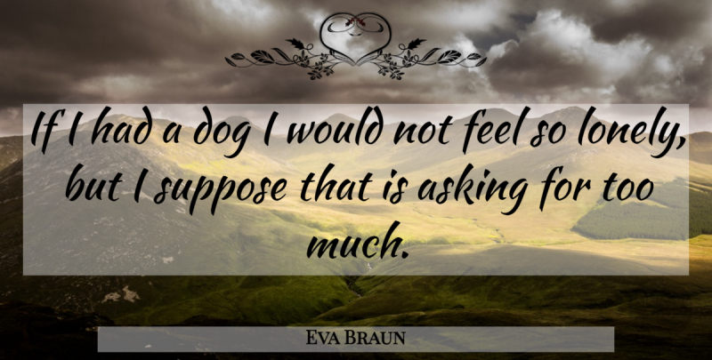 Eva Braun Quote About Friendship, Lonely, Dog: If I Had A Dog...
