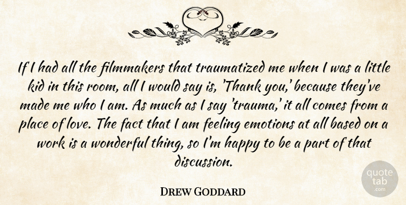 Drew Goddard Quote About Based, Emotions, Fact, Feeling, Filmmakers: If I Had All The...