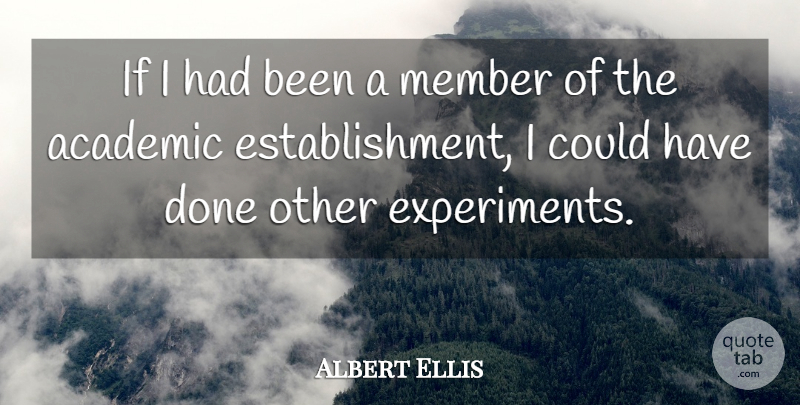 Albert Ellis Quote About Done, Academic, Members: If I Had Been A...