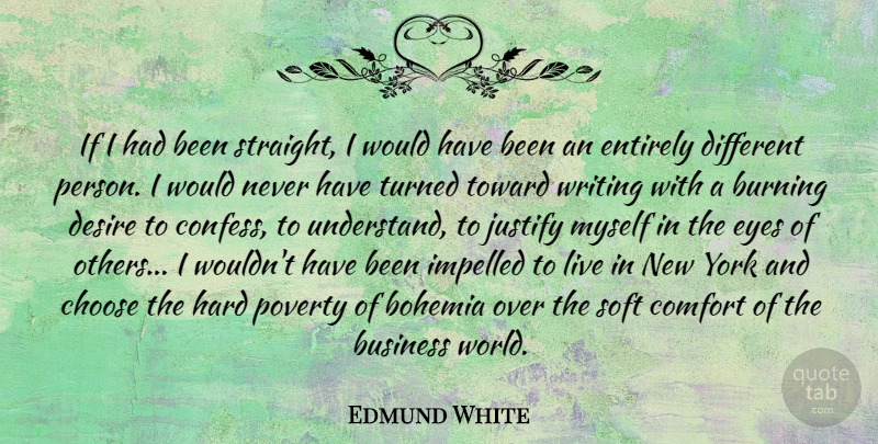 Edmund White Quote About Bohemia, Burning, Business, Choose, Comfort: If I Had Been Straight...
