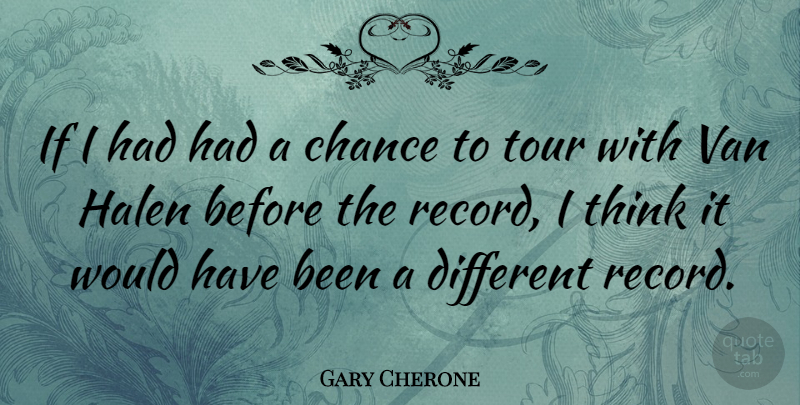 Gary Cherone Quote About Thinking, Records, Different: If I Had Had A...