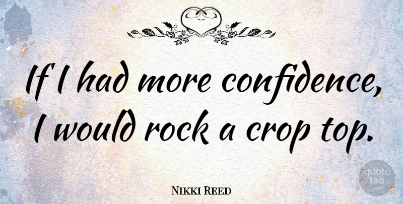 Nikki Reed Quote About Crop: If I Had More Confidence...