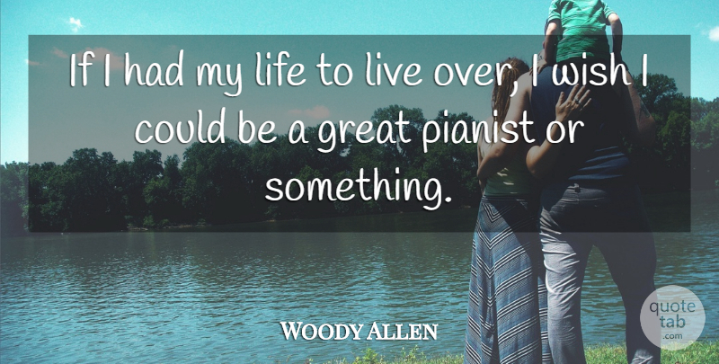 Woody Allen Quote About Wish, Pianist, Ifs: If I Had My Life...