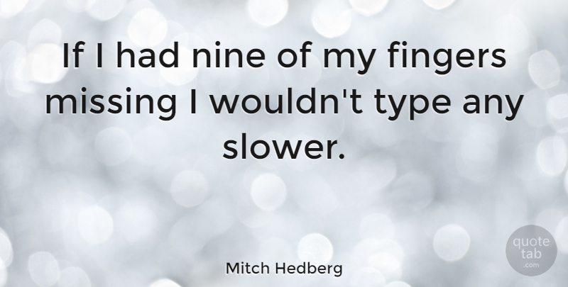 Mitch Hedberg Quote About Funny, Humor, Missing: If I Had Nine Of...