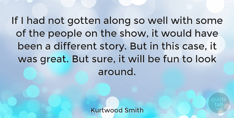 Kurtwood Smith Quote About Along, Gotten, People: If I Had Not Gotten...
