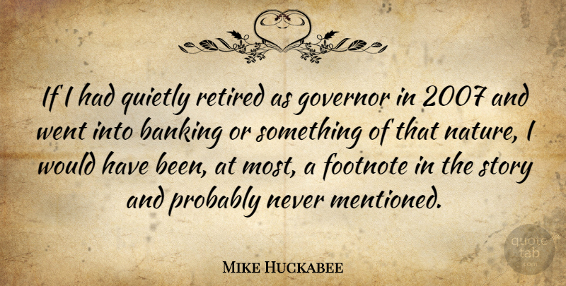 Mike Huckabee Quote About Banking, Stories, Footnotes: If I Had Quietly Retired...