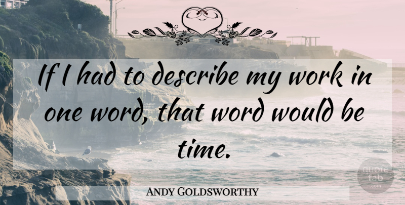 Andy Goldsworthy Quote About Would Be, Ifs, One Word: If I Had To Describe...