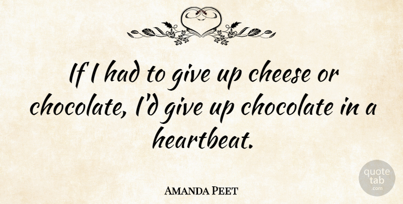 Amanda Peet Quote About Giving Up, Cheesy, Chocolate: If I Had To Give...