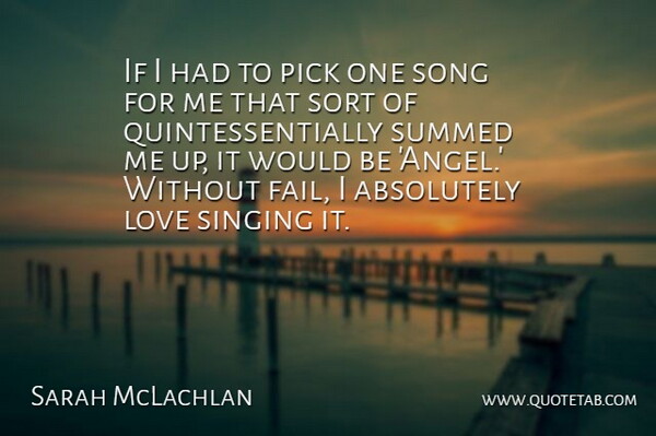 Sarah McLachlan Quote About Absolutely, Love, Pick, Singing, Song: If I Had To Pick...