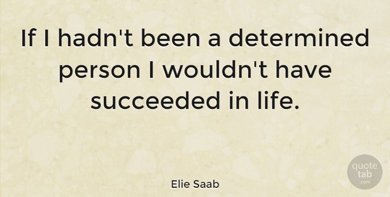 Elie Saab Quote About Determined, Persons, Ifs: If I Hadnt Been A...