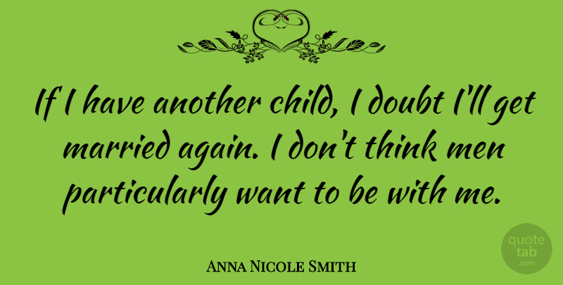 Anna Nicole Smith Quote About Children, Men, Thinking: If I Have Another Child...