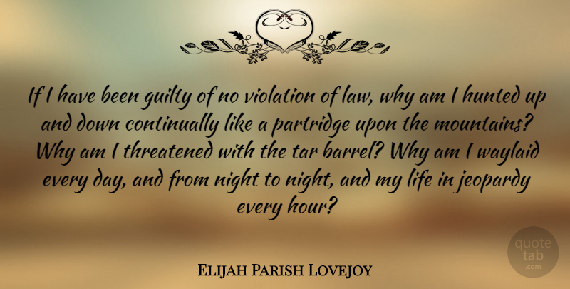 Elijah Parish Lovejoy Quote About Guilty, Hunted, Jeopardy, Life, Threatened: If I Have Been Guilty...