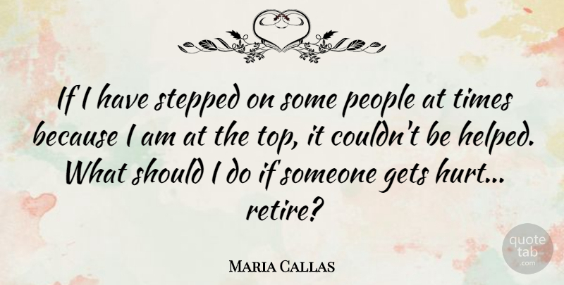 Maria Callas Quote About Hurt, People, Should: If I Have Stepped On...