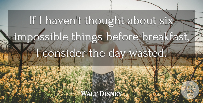 Walt Disney Quote About Impossible Things, Breakfast, Six: If I Havent Thought About...