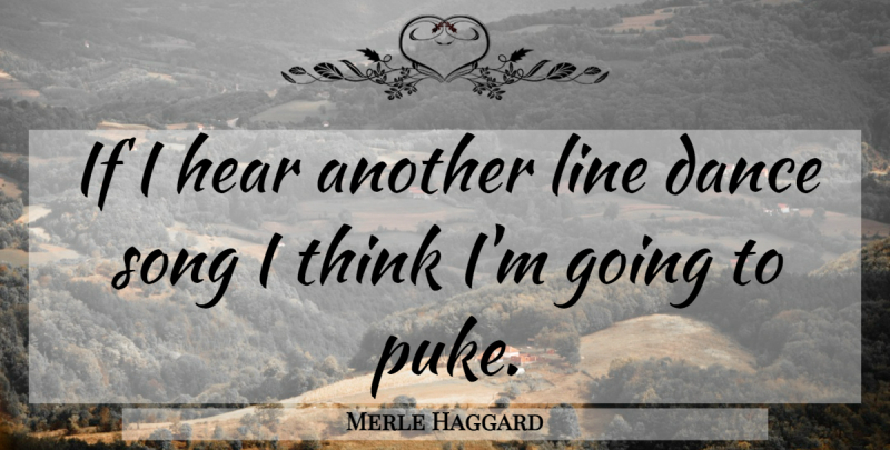 Merle Haggard Quote About Song, Thinking, Lines: If I Hear Another Line...