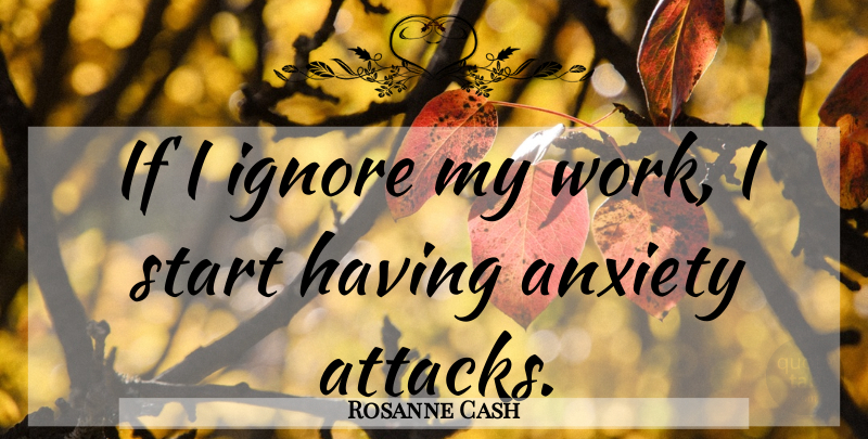 Rosanne Cash Quote About Anxiety, Anxiety Attacks, Ifs: If I Ignore My Work...