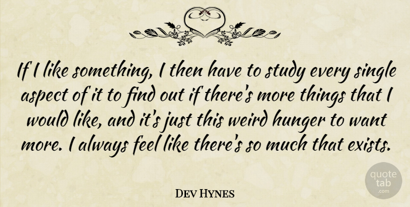 Dev Hynes Quote About Aspect, Hunger, Single, Study, Weird: If I Like Something I...