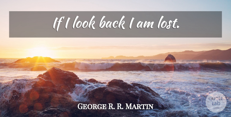 George R. R. Martin Quote About Looks, Lost, Ifs: If I Look Back I...
