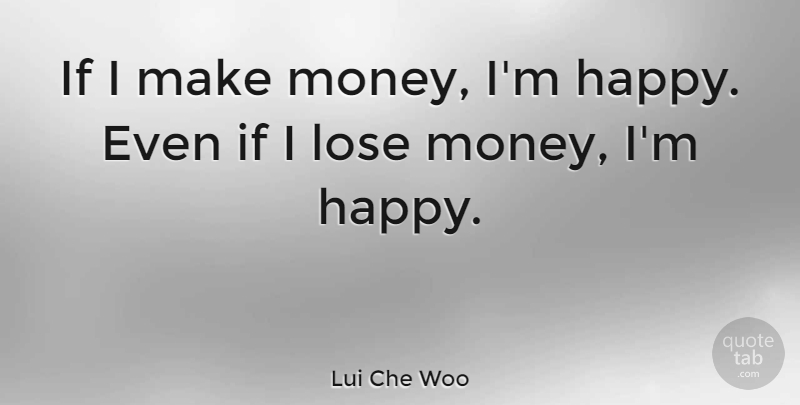 Lui Che Woo Quote About Lose, Money: If I Make Money Im...