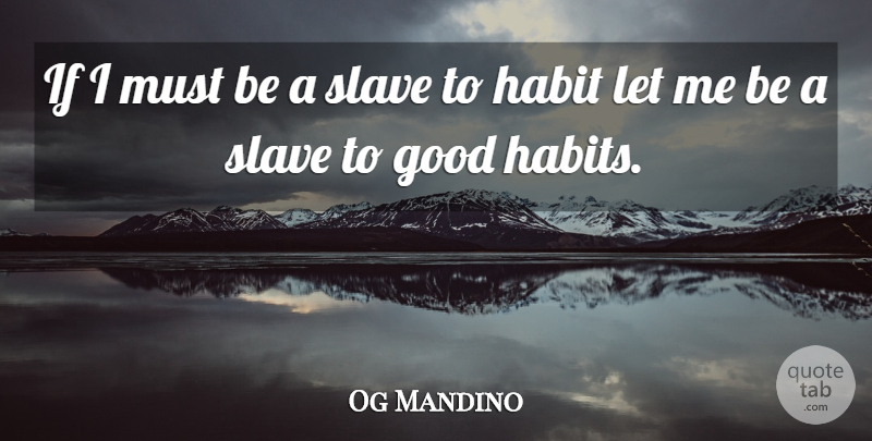 Og Mandino Quote About Slave, Habit, Let Me: If I Must Be A...