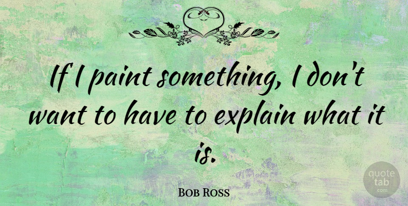 Bob Ross Quote About Want, Paint, Ifs: If I Paint Something I...