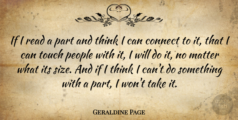 Geraldine Page Quote About Connect, People: If I Read A Part...
