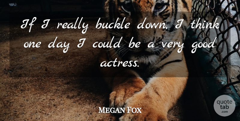 Megan Fox Quote About Good: If I Really Buckle Down...