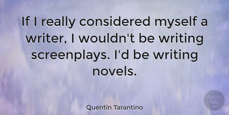 Quentin Tarantino Quote About Writing, Novel, Screenplays: If I Really Considered Myself...