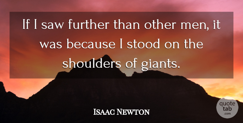 Isaac Newton Quote About Further, Saw, Shoulders, Stood: If I Saw Further Than...