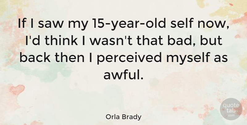 Orla Brady Quote About Saw: If I Saw My 15...