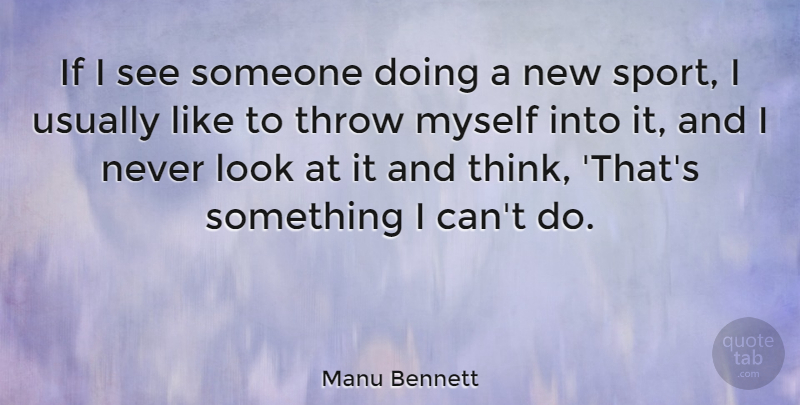 Manu Bennett Quote About Sports, Thinking, Looks: If I See Someone Doing...
