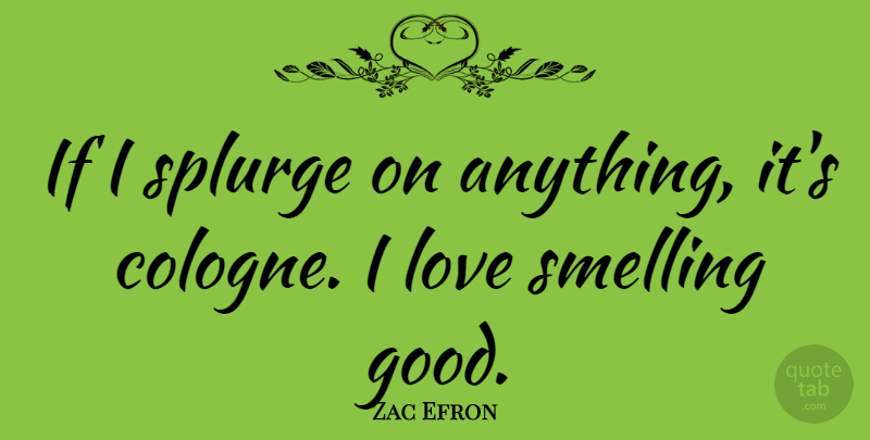 Zac Efron Quote About Cologne, Ifs: If I Splurge On Anything...
