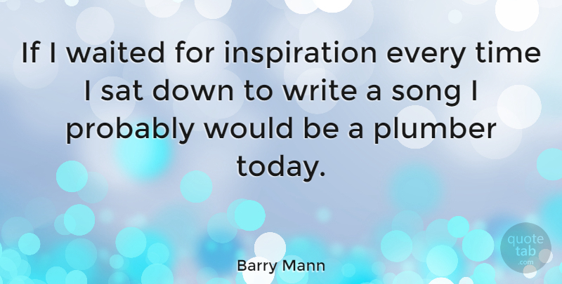 Barry Mann Quote About Song, Inspiration, Writing: If I Waited For Inspiration...