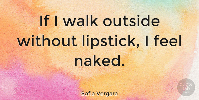 Sofia Vergara Quote About Red Lipstick, Naked, Feels: If I Walk Outside Without...