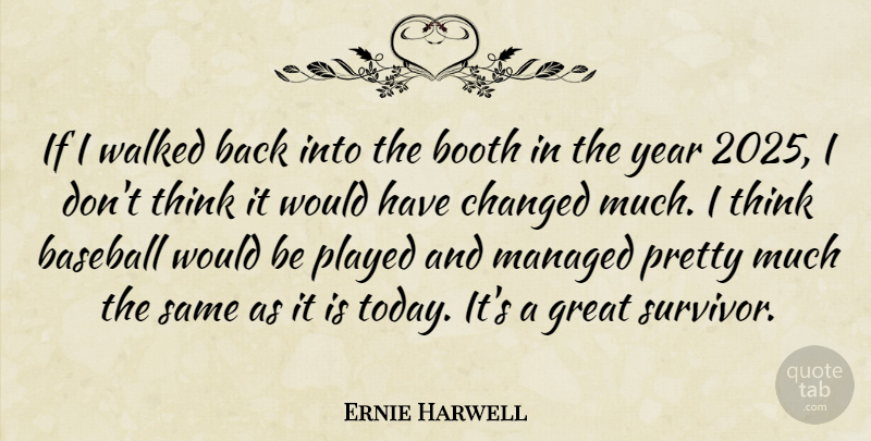 Ernie Harwell Quote About Baseball, Thinking, Years: If I Walked Back Into...