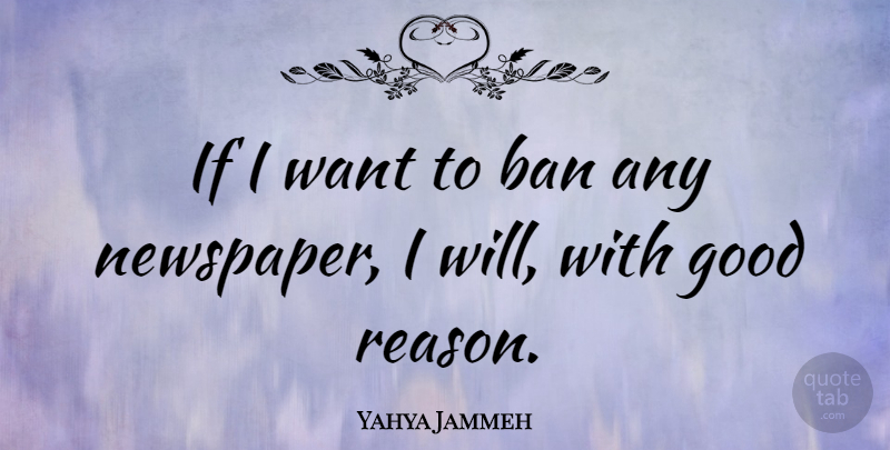 Yahya Jammeh Quote About Want, Reason, Bans: If I Want To Ban...