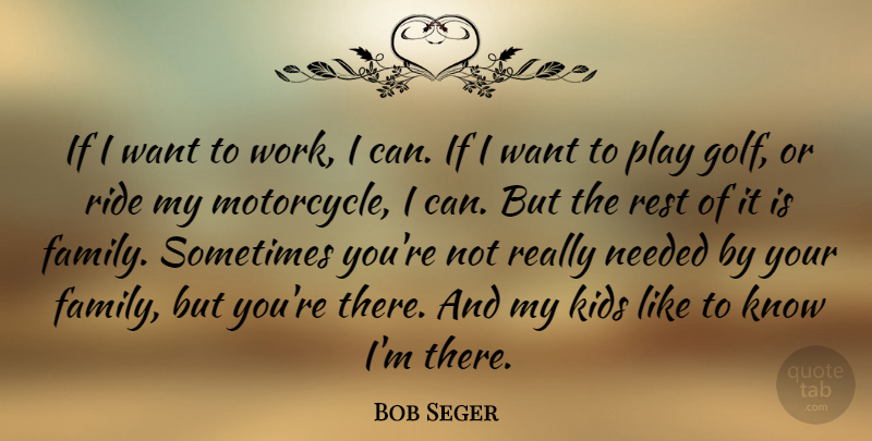Bob Seger Quote About Kids, Golf, Play: If I Want To Work...