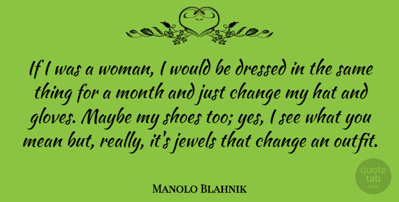Manolo Blahnik Quote About Mean, Shoes, Jewels: If I Was A Woman...