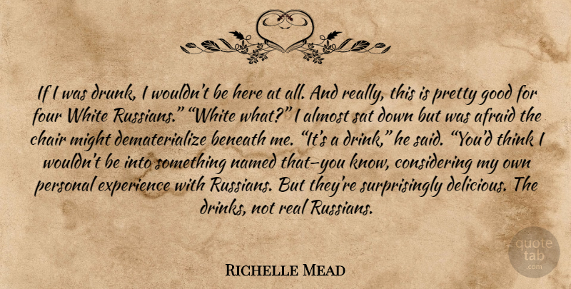 Richelle Mead Quote About Real, Thinking, White: If I Was Drunk I...