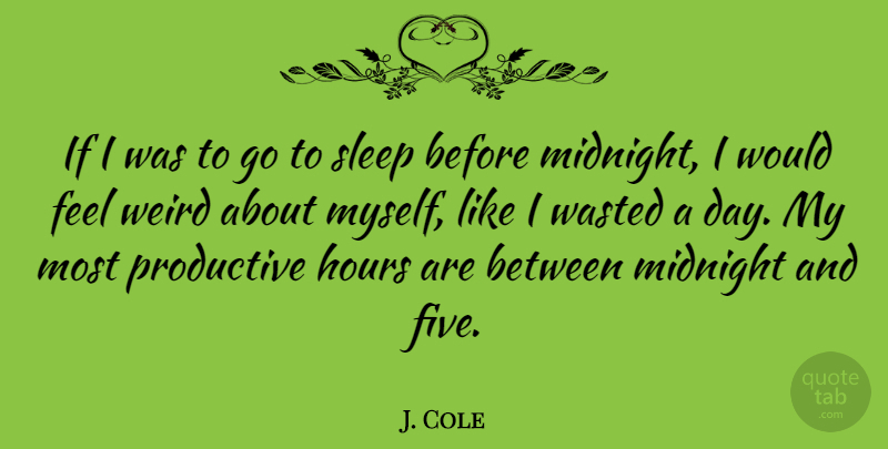 J. Cole Quote About Sleep, Midnight, Hours: If I Was To Go...