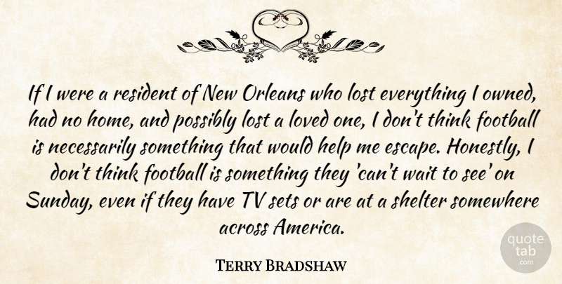 Terry Bradshaw Quote About Across, Football, Help, Lost, Loved: If I Were A Resident...