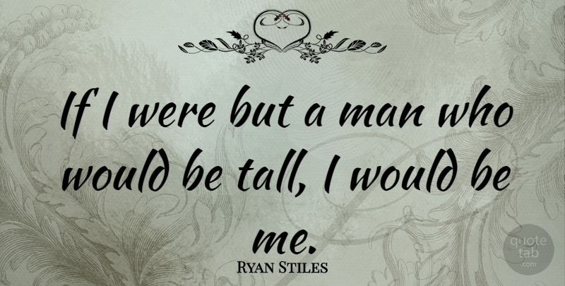 Ryan Stiles Quote About Men, Would Be, Stiles: If I Were But A...