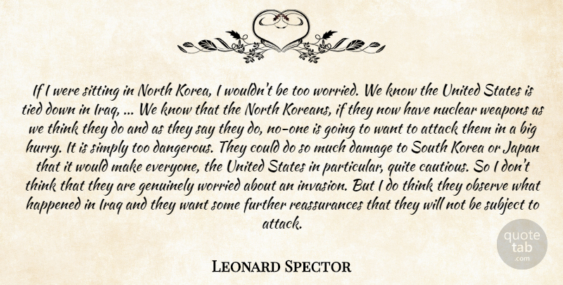 Leonard Spector Quote About Attack, Damage, Further, Genuinely, Happened: If I Were Sitting In...