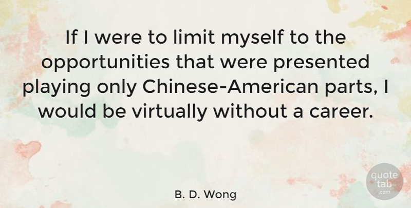 B. D. Wong Quote About Opportunity, Careers, Chinese: If I Were To Limit...