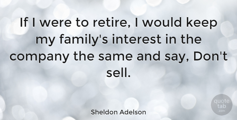 Sheldon Adelson Quote About American Businessman, Interest: If I Were To Retire...