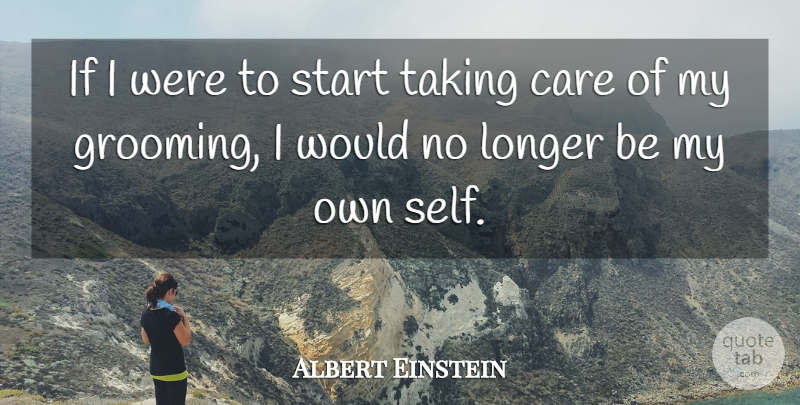Albert Einstein Quote About Self, Care, Grooming: If I Were To Start...