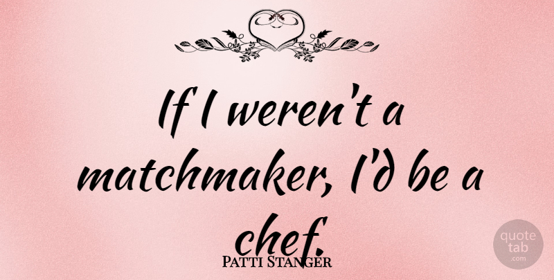 Patti Stanger Quote About undefined: If I Werent A Matchmaker...