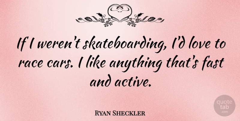 Ryan Sheckler Quote About Race, Car, Skateboarding: If I Werent Skateboarding Id...