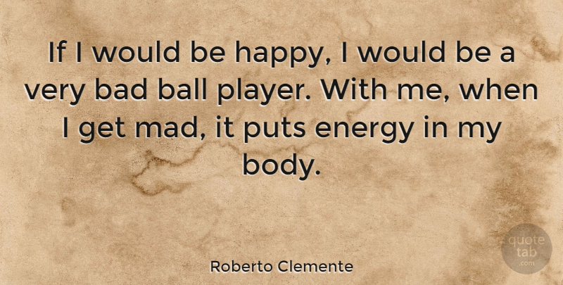 Roberto Clemente Quote About Bad, Ball, Puts: If I Would Be Happy...