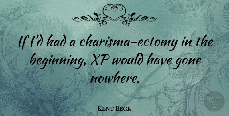 Kent Beck Quote About Gone: If Id Had A Charisma...